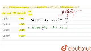What should come in place of the question mark () in the following question15 xx 184 + 27-59 =...