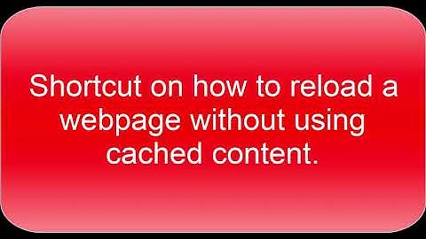 RELOADING WEBPAGE WITHOUT USING CACHED CONTENT - A Shortcut You Need To Know