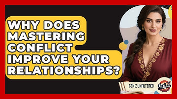 Why Does Mastering Conflict Improve Your Relationships? - Gen Z Unfiltered