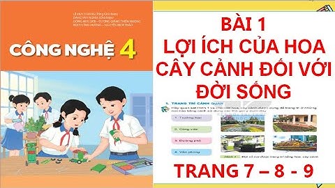 CÔNG NGHỆ 4: BÀI 1: LỢI ÍCH CỦA HOA CÂY CẢNH ĐỐI VỚI ĐỜI SỐNG  TRANG 7 -8 - 9  SÁCH KẾT NỐI HAY NHẤT