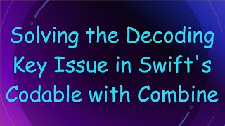 Famous Solving the Decoding Key Issue in Swift's Codable with Combine Wealth