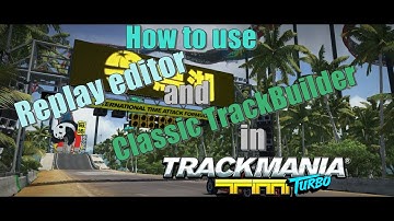 How to Use Replay Editor and Classic Trackbuilder in Trackmania Turbo