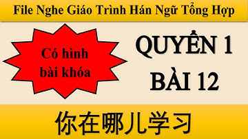 File nghe bài 12 Quyển 1 Hán ngữ Tổng hợp| Tiểu Nguyệt Học Tiếng Trung