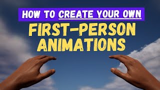 How To Create Your Own First Person Animations in Unreal Engine 5