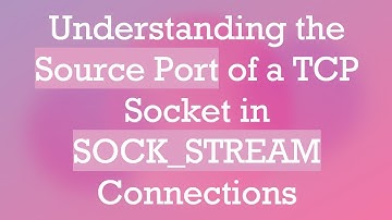 Understanding the Source Port of a TCP Socket in SOCK_STREAM Connections