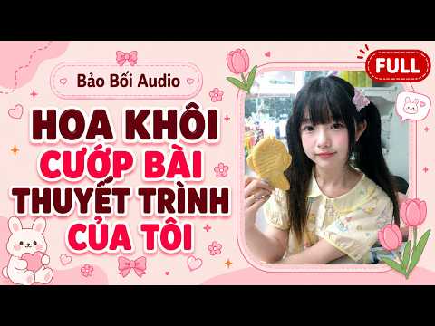 Full Audio || Hoa Khôi Cướp Bài Thuyết Trình Của Tôi | Bảo Bối Audio