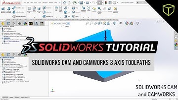 SOLIDWORKS CAM and CAMWORKS 3 Axis Toolpaths