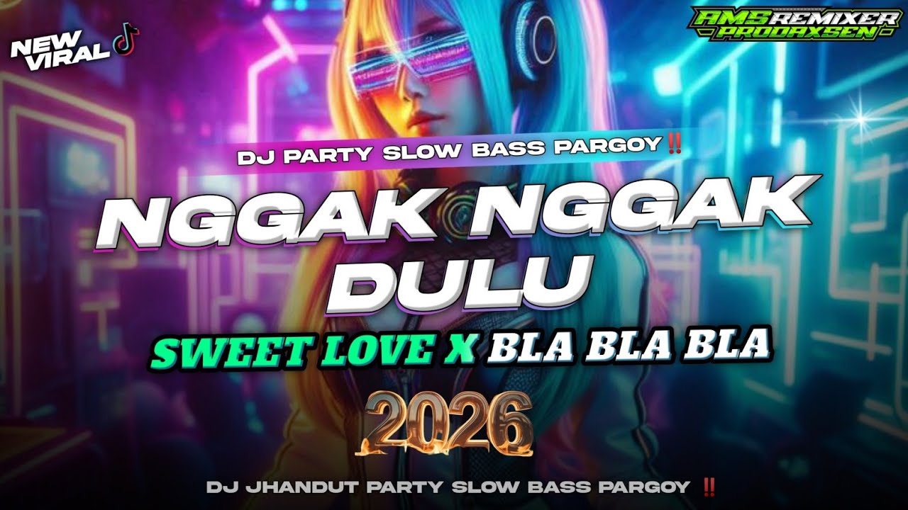 DJ NGGAK NGGAK DULU X SWEET LOVE X BLA BLA BLA || PARTY SLOW BASS NGEYEL || PARGOY 2026