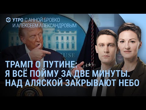Трамп о встрече с Путиным: я все пойму за две минуты. Что известно о встрече на Аляске | Утро