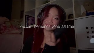 We Cant Be Friends X One Last Time - Ariana Grande Cover
