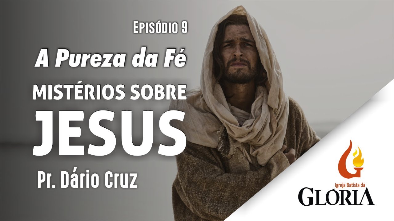 Mistérios sobre Jesus | A Pureza da Fé // Pr. Dário Cruz