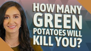 How many green potatoes will kill you?