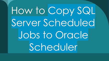 How to Copy SQL Server Scheduled Jobs to Oracle Scheduler