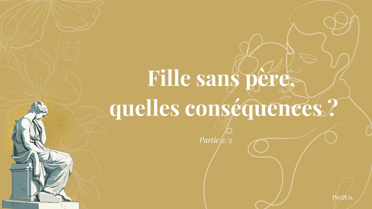 Fille sans père, quelles conséquences - partie 2/2