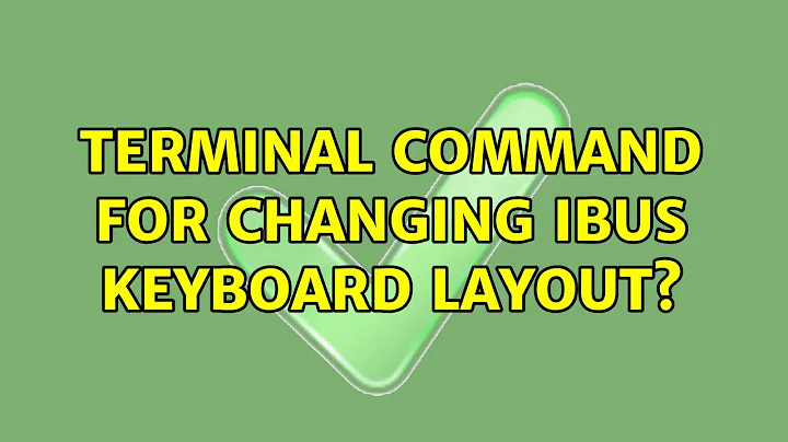 Ubuntu: Terminal command for changing ibus keyboard layout? (2 Solutions!!)