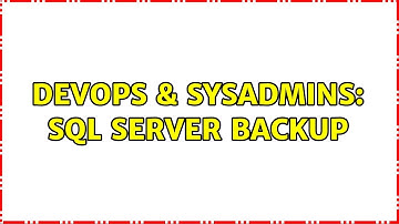 DevOps & SysAdmins: SQL Server backup (2 Solutions!!)