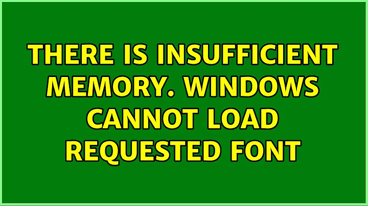 There is insufficient memory. Windows cannot load requested font (2 Solutions!!)