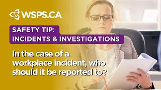 In the case of a workplace incident, who should it be reported to?