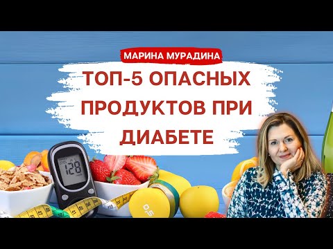 САХАРНЫЙ ДИАБЕТ. ТОП-5 ОПАСНЫХ ПРОДУКТОВ ПРИ ДИАБЕТЕ. Психодиетолог Марина Мурадина