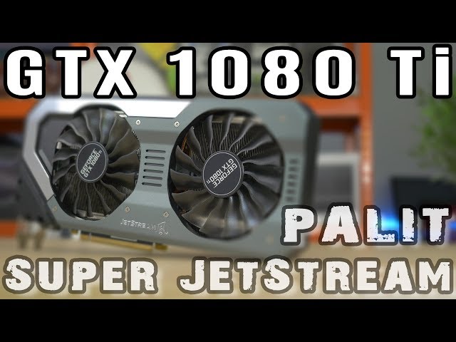 Palit Super JetStream GTX 1080 Ti - TEST, review and opinion