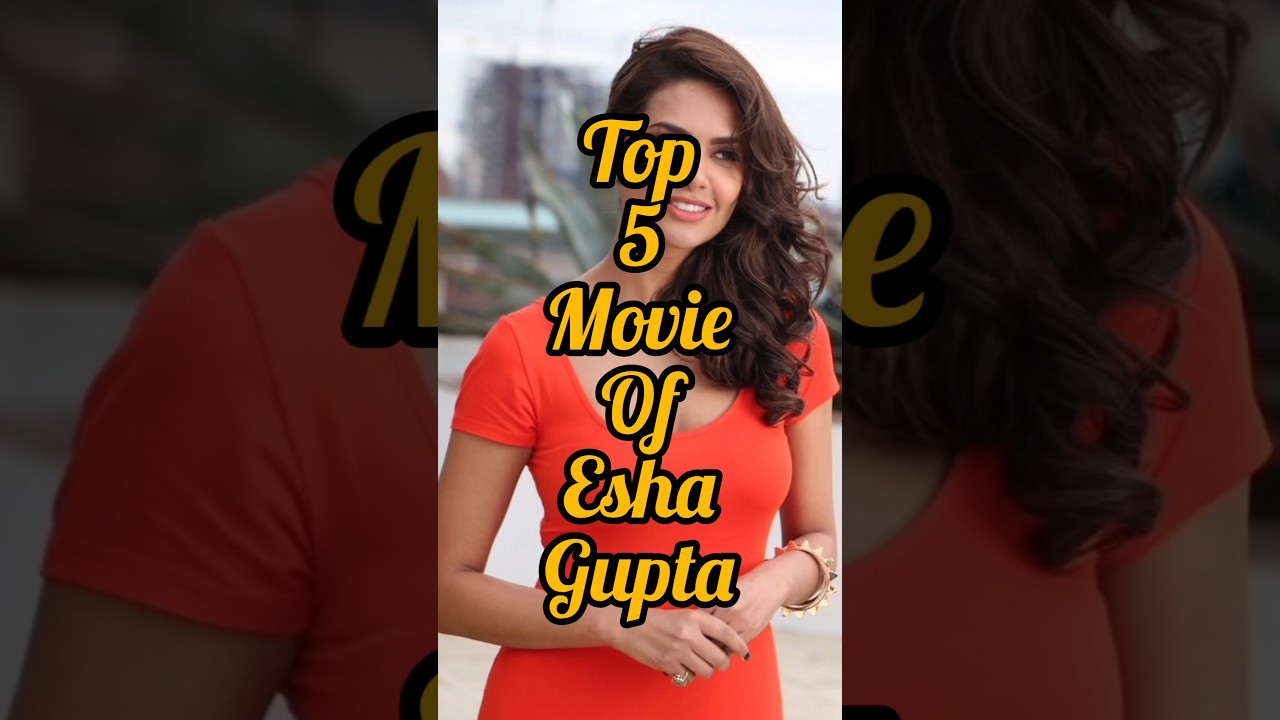 top 5 movie of Esha Gupta 
