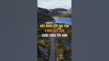 Hãy khắc cốt ghi tâm 9 điều này cho cuộc sống tốt hơn.