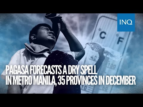 Pagasa forecasts a dry spell in Metro Manila, 35 provinces in December