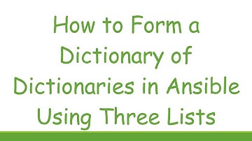 How to Form a Dictionary of Dictionaries in Ansible Using Three Lists