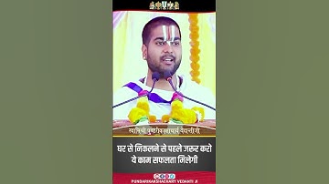 घर से निकलने से पहले जरूर करो ये काम सफलता मिलेगी  | स्वामिश्री पुण्डरीकाक्षाचार्य वेदांतीजी महाराज
