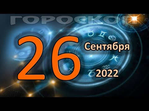 ГОРОСКОП НА СЕГОДНЯ 26 СЕНТЯБРЯ 2022 ДЛЯ ВСЕХ ЗНАКОВ ЗОДИАКА