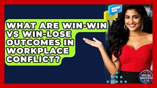 What Are Win-win Vs Win-lose Outcomes In Workplace Conflict? - Social Success Club