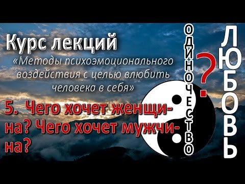 5. Чего хочет женщина? Чего хочет мужчина? Правила общения. Как влюбить в себя