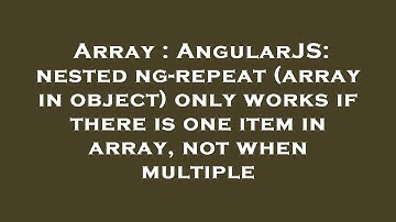 Array : AngularJS: nested ng-repeat (array in object) only works if there is one item in array, not