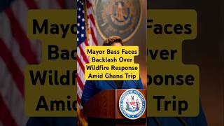 Mayor Bass Faces Backlash Over Wildfire Response Amid Ghana Trip