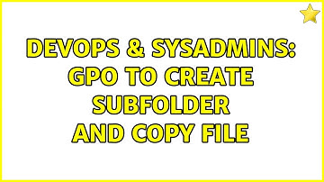 DevOps & SysAdmins: GPO to create subfolder and copy file (2 Solutions!!)
