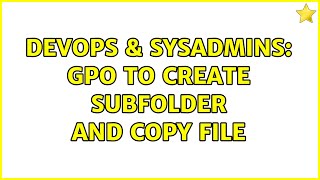 DevOps & SysAdmins: GPO to create subfolder and copy file (2 Solutions!!)