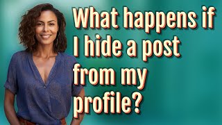 What happens if I hide a post from my profile?