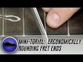 How To Round Off Fret Ends For Comfortable Playability