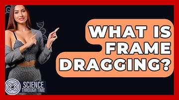What Is Frame Dragging? - Science Through Time