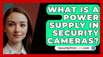 What Is A Power Supply In Security Cameras? - SecurityFirstCorp.com