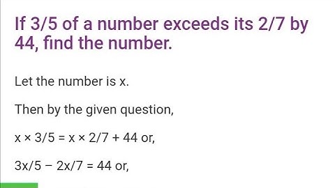If 3/5 of a number exceeds its 2/7 by 44, find the number Exercise 1(C) class 8th.By er.niyaj ahmed.