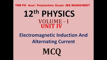 Electromagnetic Induction And Alternating Current   |  MCQ | 12th PHYSICS  | VOLUME - I | UNIT IV