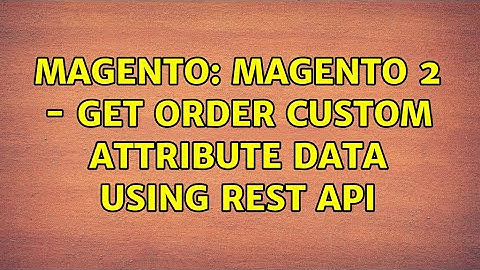 Magento: Magento 2 - Get order custom attribute data using rest api