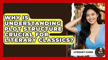 Why Is Understanding Plot Structure Crucial For Literary Classics? - Literary Icons