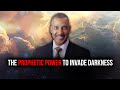 The Prophetic Power to Invade Darkness