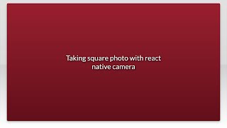 Taking square photo with react native camera