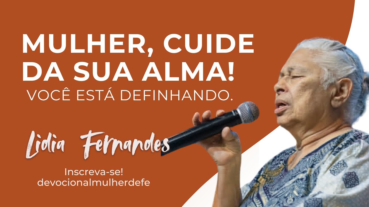 Pregação - Mulher, cuide de sua alma! Você está definhando. (Lídia Fernandes) 