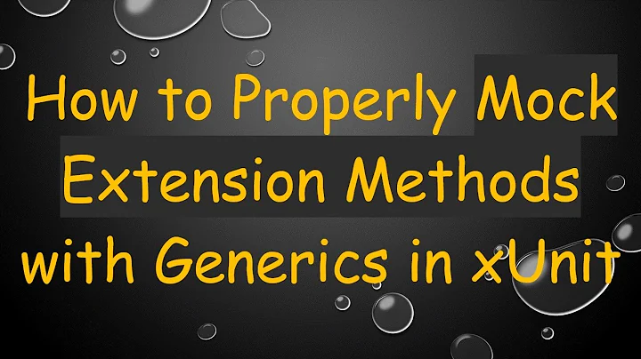How to Properly Mock Extension Methods with Generics in xUnit