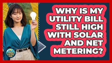 Why Is My Utility Bill Still High With Solar And Net Metering? - Your Utilities Hub
