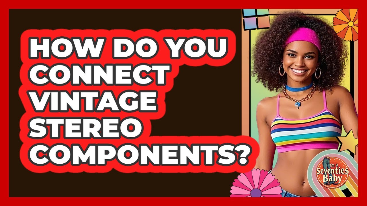 How Do You Connect Vintage Stereo Components?